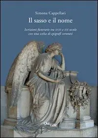 Il sasso e il nome. Iscrizioni funerarie tra XVIII e XIX secolo con una scelta di epigrafi veronesi Offerta Limitata