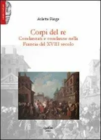 Corpi del re. Condannati e condanne nella Francia del XVIII secolo Nuovo Arrivo