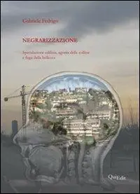 Negrarizzazione. Speculazione edilizia, agonia delle colline e fuga della bellezza A Buon Prezzo
