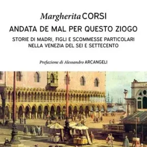 Andata de mal per questo ziogo. Storie di madri, figli e scommesse particolari nella Venezia del Sei e Settecento Spedizione Espresso
