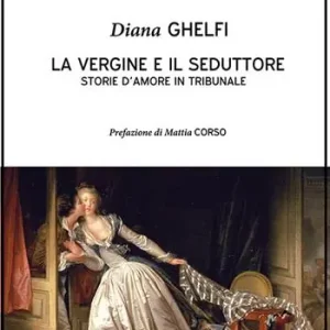 Ordina Subito La vergine e il seduttore. Storie d‘amore in tribunale
