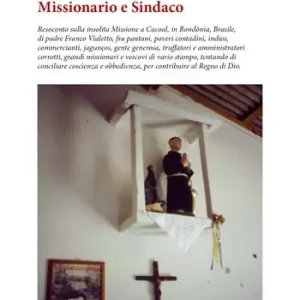 Missionario e sindaco. Resoconto sulla insolita Missione a Cacoal, in Rondônia, Brasile, di padre Franco Vialetto Prezzo Scontato