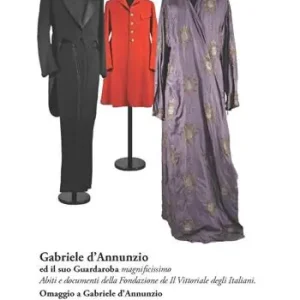 Gabriele d‘Annunzio ed il suo guardaroba magnificissimo. Abiti e documenti della Fondazione de Il Vittoriale degli Italiani. Per le Scuole superiori. Vol. 2 Solo Oggi
