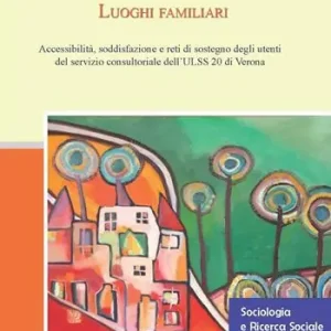 Luoghi familiari. Accessibilità, soddisfazione e reti di sostegno degli utenti del servizio consultoriale dell‘ULSS 20 di Verona Spedito Oggi