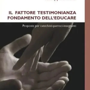 Sconto Il fattore testimonianza fondamento dell’educare. Proposte per catechisti-parroci-insegnanti