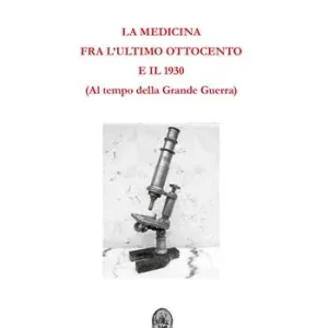 Ordina Subito La medicina fra l‘ultimo Ottocento e il 1930. Al tempo della Grande Guerra