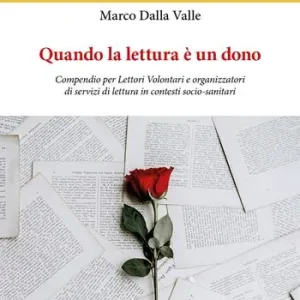 Quando la lettura è un dono. Compendio per Lettori Volontari e organizzatori di servizi di lettura in contesti socio-sanitari Reso Gratuito