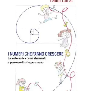 I numeri che fanno crescere. La matematica come strumento e percorso di sviluppo umano Prezzo Conveniente