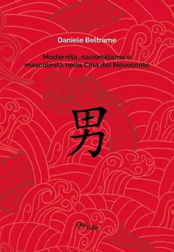 Ultimissimo Modello Modernità, nazionalismo e mascolinità nella Cina del Novecento. La costruzione della mascolinità in Cina e la sua rappresentazione letteraria dalla fine dell’Impero all’epoca delle riforme