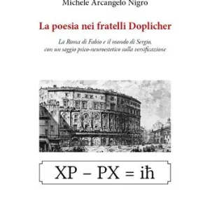 La poesia nei fratelli Doplicher. La Roma di Fabio e il mondo di Sergio, con un saggio psico-neuroestetico sulla versificazione Must-Have