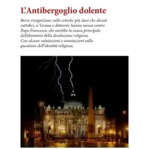 Non Perdere L’Antibergoglio dolente. Breve ricognizione sulle critiche più dure che alcuni cattolici, a Verona e dintorni, hanno mosso contro Papa Francesco