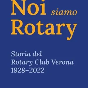Offerta Del Giorno Noi siamo Rotary. Storia del Rotary Club Verona 1928–2022