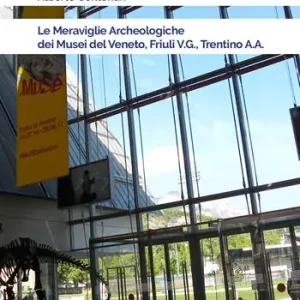 Le meraviglie archeologiche dei musei del Veneto, Friuli V.G., Trentino A.A. Ordina Subito