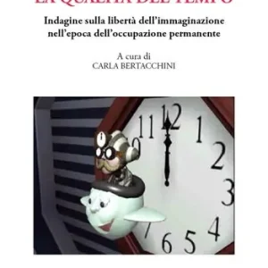 La qualità del tempo. Indagine sulla libertà dell‘immaginazione nell’epoca dell‘occupazione permanente A Buon Prezzo