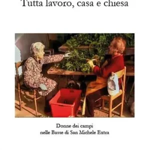 Promozione Esclusiva Tutta lavoro, casa e chiesa. Donne dei campi nelle Basse di San Michele Extra