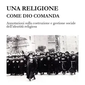 Più Venduto Una religione come Dio comanda. Annotazioni sulla costruzione e gestione sociale dell’identità religiosa