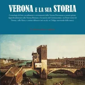 Verona e la sua storia. Cronologia di fatti e avvenimenti dalla Verona romana ai nostri giorni Promozione Esclusiva