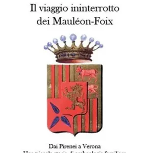 Il viaggio ininterrotto dei Mauléon-Foix. Dai Pirenei a Verona. Una piccola storia di archeologia familiare Economico