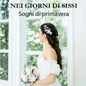 Subito Disponibile Nei giorni di Sissi. Sogni di primavera