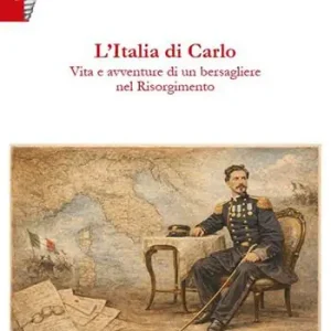 L‘Italia di Carlo. Vita e avventure di un bersagliere nel Risorgimento Occasione Imperdibile