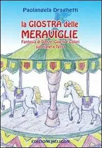 La giostra delle meraviglie. Fantasia di danze, giochi e colori sul pianeta terra Prezzo Scontato