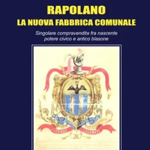 Rapolano. La nuova fabbrica comunale. Singolare compravendita fra nascente potere civico e antico blasone Offerta Limitata