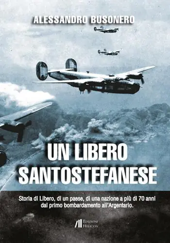 Un libero santostefanese. Storia di Libero, di un paese, di una nazione a più di 70 anni dal primo bombardamento all‘Argentario Soddisfatti O Rimborsati