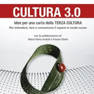 Sconto Cultura 3.0. Idee per una carta della terza cultura. Per intendere, fare e comunicare il sapere in modo nuovo