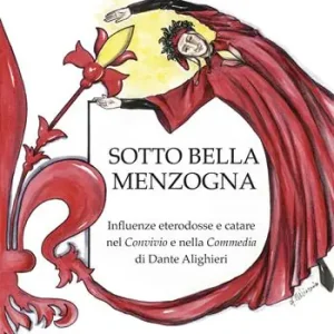 Sotto bella menzogna. Influenze eterodosse e catare nel Convivio e nella Commedia di Dante Alighieri Novità