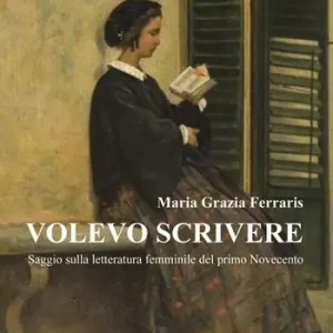 Consegna Rapida Volevo scrivere. Saggio sulla letteratura femminile del primo Novecento