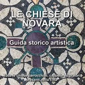Più Venduto Le Chiese di Novara. Guida storico artistica. Tutte le chiese parrocchiali, cappelle ed oratori presenti nella città