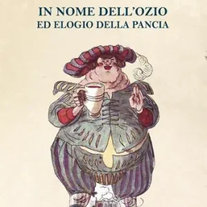 In nome dell‘ozio ed elogio della pancia Compra Oggi Stesso