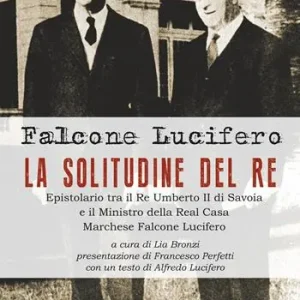 Compra Online La solitudine del re. Epistolario tra il re Umberto II di Savoia e il ministro della Real Casa marchese Falcone Lucifero