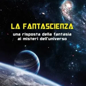 La fantascienza. Una risposta della fantasia ai misteri dell‘universo Professionale