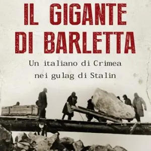 Il gigante di Barletta. Un italiano di Crimea nei gulag di Stalin Prezzo Ridotto