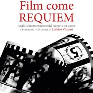 Film come Requiem. Analisi e interpretazione del rapporto tra suono e immagine nel cinema di Luchino Visconti Super Prezzo