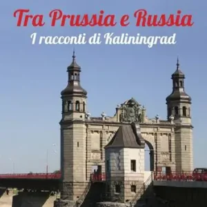 Tra Prussia e Russia. I racconti di Kaliningrad Scelto Dai Clienti