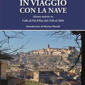 In viaggio con la nave. Alcune notizie su Colle di Val d‘Elsa dal 1920 al 2020 Promozione Esclusiva