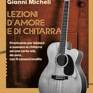 Lezioni d‘amore e di chitarra. Prontuario per iniziare a suonare la chitarra ad una certa età, da zero, con 9 canzoni inedite Prezzo Conveniente