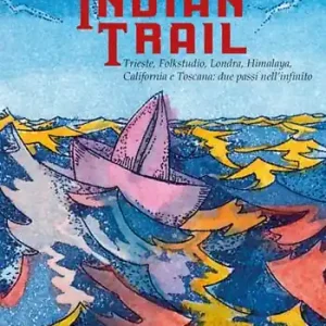 Indian trail. Trieste, Folkstudio, Londra, Himalaya, California e Toscana due passi nell‘infinito Offerta Limitata
