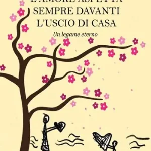 L‘ amore aspetta sempre davanti l‘uscio di casa. Un legame eterno Compra Online