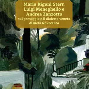 Mario Rigoni Stern, Luigi Meneghello e Andrea Zanzotto sul paesaggio e il dialetto veneto di metà Novecento Più Venduto