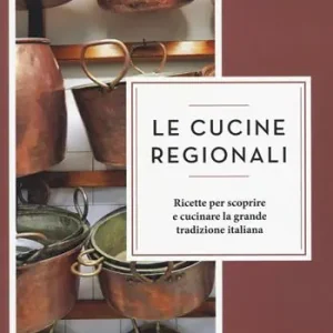 Non Perdere Le cucine regionali. Ricette per scoprire e cucinare la grande tradizione italiana