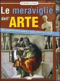Meraviglie dell‘arte. Alla scoperta delle opere e degli artisti più illustri. Ediz. illustrata Saldi