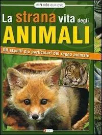 La strana vita degli animali. Gli aspetti più particolari del regno animale. Ediz. illustrata Compra Oggi Stesso