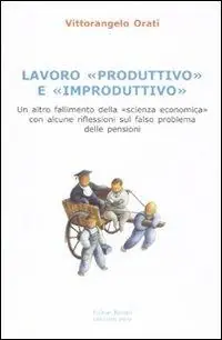 Lavoro «produttivo» e «improduttivo». Un altro fallimento della «scienza economica» con alcune riflessioni sul falso problema delle pensioni Novità