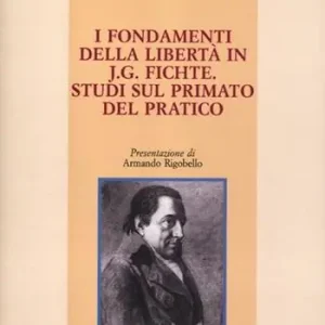 I fondamenti della libertà in J. G. Fichte. Studi sul primato del pratico Prezzo Conveniente