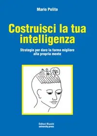 Costruisci la tua intelligenza. Strategie per dare la forma migliore alla propria mente Economico