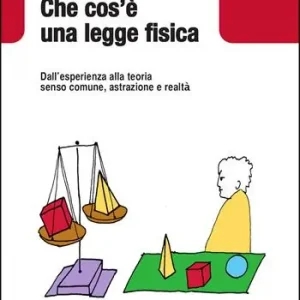 Vendita Finale Che cos‘è una legge fisica. Dall‘esperienza alla teoria, senso comune, astrazione e realtà