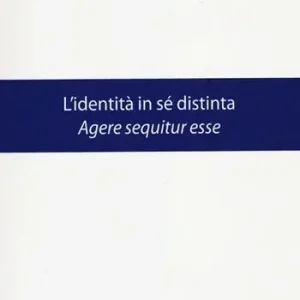 L‘identità in sé distinta. Agere sequitur esse Ultimissimo Modello